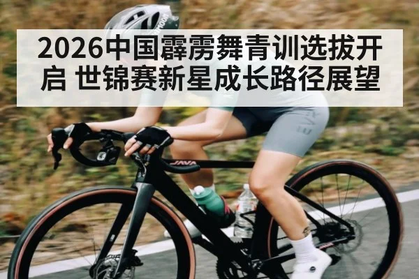 2026中国霹雳舞青训选拔开启 世锦赛新星成长路径展望
